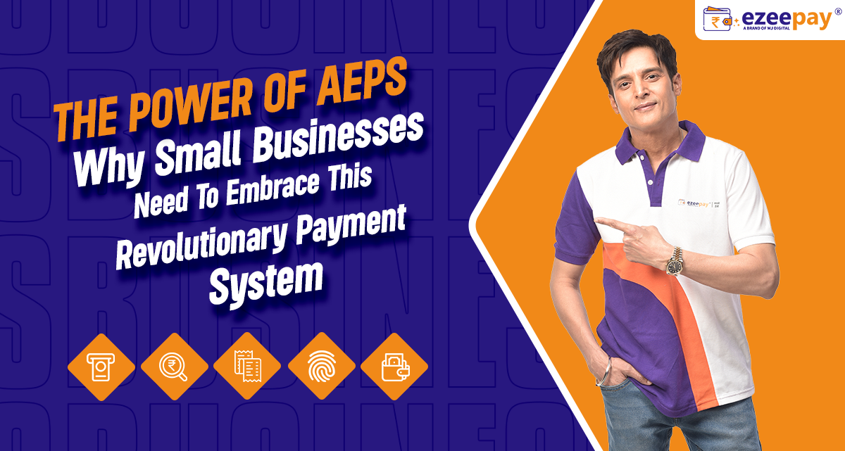 The Power Of AEPS Why Small Businesses Need To Embrace This Revolutionary Payment System